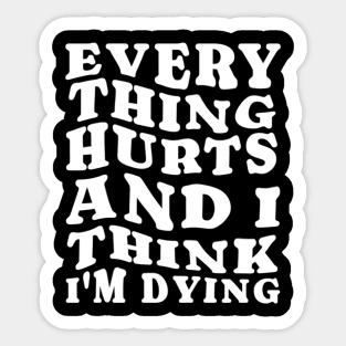 Everything hurts and i think i’m dying Sticker